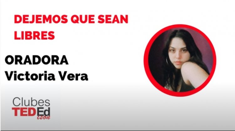 “Dejemos que sean libres” – Victoria Vera – Clubes TEDed2020